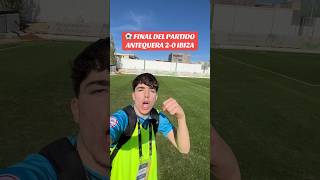 TERMINÓ EL ENCUENTRO Antequera 10 Ibiza antequeracf futbol 1rfef ibiza udibiza short [upl. by Aivil205]