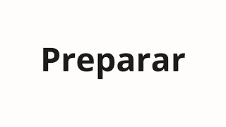 How to pronounce Preparar [upl. by Aubreir489]