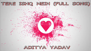 Tere ishq Mein  FULL SONG  Aditya Yadav  2015 [upl. by Essile]