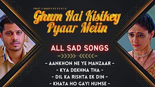 All Sad Songs  Ghum Hai Kisikey Pyaar Meiin  Jukebox [upl. by Katt]