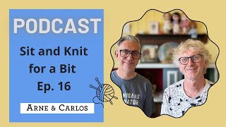 Our Podcast  Sit and Knit for a Bit on a Sunday  Episode 16 By ARNE amp CARLOS [upl. by Alpers]