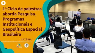 1º Ciclo de palestras aborda Pesquisa Programas Institucionais e Geopolítica Espacial Brasileira [upl. by Saxela]