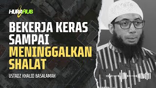 BEKERJA KERAS SAMPAI MENINGGALKAN SHOLAT  USTADZ KHALID BASALAMAH [upl. by Llenehs]