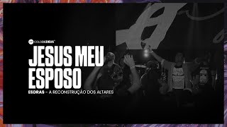 JESUS MEU ESPOSO  ESDRAS  A RECONSTRUÇÃO DOS ALTARES  COLO DE DEUS [upl. by Nudnarb704]