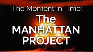 The Moment in Time THE MANHATTAN PROJECT [upl. by Hillegass]