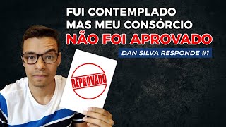 quotFui contemplado no Consórcio mas meu Crédito Não Foi Aprovadoquot  DAN SILVA RESPONDE 01 [upl. by Kral979]