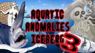 The Aquatic Anomalies Iceberg 3 [upl. by Aidnac462]