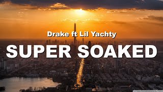 Drake ft Lil YachtySuper Soaked Lyrics [upl. by Iliram855]