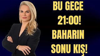 BU GECE 2100 DİKKAT BAHARIN SONU KIŞ [upl. by Eelyrag20]