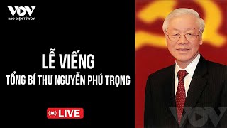 🔴Trực tiếp Lễ viếng Tổng Bí thư Nguyễn Phú Trọng  Báo Điện tử VOV [upl. by Tram]