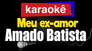 Karaokê  Meu examor  Amado Batista 🎤 [upl. by Noslien]