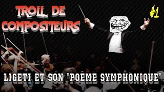 TROLL DE COMPOSITEURS 1  Ligeti et son poème symphonique [upl. by Imar972]