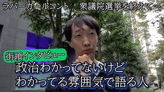 政治わかってないけどわかってる雰囲気で語る人【ラバーガールコント】【街頭インタビュー】【衆議院選挙】 [upl. by Anastassia]