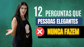 12 PERGUNTAS QUE VOCÊ NUNCA DEVE FAZER A NINGUÉM sendo uma pessoa elegante [upl. by Vale484]