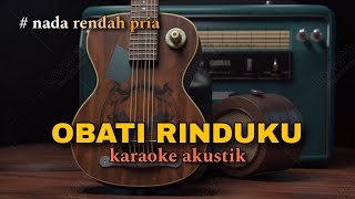 OBATI RINDUKU  karaoke akustik nada rendah pria [upl. by Launam652]