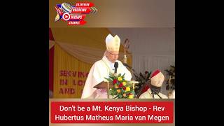 Dont be a Mt Kenya Bishop  Rev Hubertus Matheus Maria van Megen Apostolic Nuncio to Kenya [upl. by Bernetta]