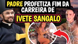 PADRE PROFETIZA QUE DEUS VAI PARAR A CARREIRA DE IVETE SANGALO [upl. by Nonna877]