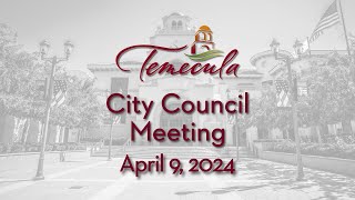 Temecula City Council Meeting  April 9 2024 [upl. by Irby884]