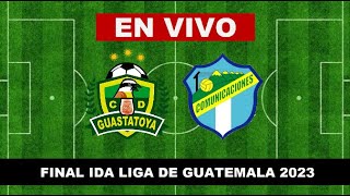 🔴GUASTATOYA vs COMUNICACIONES EN VIVO FINAL IDA LIGA NACIONAL DE GUATEMALA 2023 [upl. by Carlee]