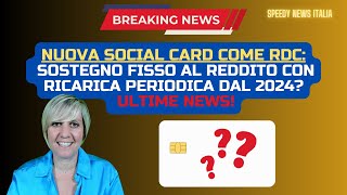 NUOVA SOCIAL CARD COME RDC SOSTEGNO FISSO AL REDDITO CON RICARICA PERIODICA DAL 2024 ULTIME NEWS [upl. by Eelac]