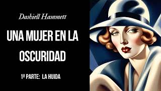 UNA MUJER EN LA OSCURIDAD 1º PARTE LA HUIDA DASHIELL HAMMETT  AUDIOLIBRO  VOZ HUMANA [upl. by Abigale169]