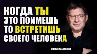 ПОЙМИ ЭТУ ГЛАВНУЮ ВЕЩЬ В ОТНОШЕНИЯХ И ты встретишь своего человека  МИХАИЛ ЛАБКОВСКИЙ [upl. by Kuhlman]