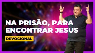 Devocionais  Na prisão para encontrar Jesus  Mensagens Inspiradoras [upl. by Rehctaht655]