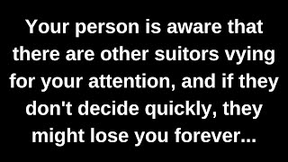 Your person is aware that there are other suitors vying for your attention and if they dont [upl. by Nerb]