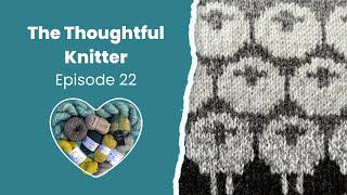 Episode 22 Could this be my magnum opus  The Thoughtful Knitter [upl. by Ardnnaed]