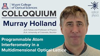 OSC Colloquium Murray Holland quotProgrammable Atom Interferometry in a Multidimensional Opticalquot [upl. by Erialc]