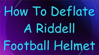 How To Deflate A Riddell Football Helmet [upl. by Girard706]