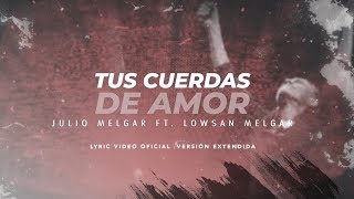 Julio Melgar  Tus Cuerdas De Amor feat Lowsan Melgar  Versión Extendida Lyric Video Oficial [upl. by Eronel]