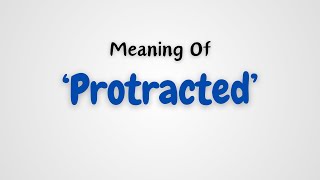 Meaning of quotProtractedquot [upl. by Rehpinnej]