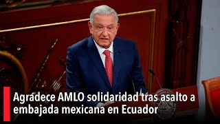 Agradece AMLO solidaridad tras asalto a embajada mexicana en Quito Ecuador [upl. by Arikahc366]