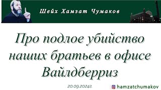 Шейх Хамзат Чумаков  Про подлое убийство наших братьев в офисе Вайлдберриз 20092024г [upl. by Kcirddet542]