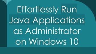 Effortlessly Run Java Applications as Administrator on Windows 10 [upl. by Vachil]