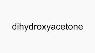 How to pronounce dihydroxyacetone [upl. by Tybald]