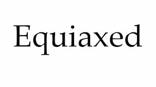 How to Pronounce Equiaxed [upl. by Bickart]