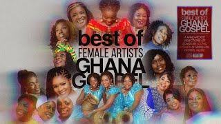 GHANA GOSPEL MIX  BEST OF FEMALE ARTISTS 2024 [upl. by Ainot408]