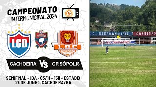 INTERMUNICIPAL 2024  CACHOEIRA 0 VS 1 CRISÓPOLIS  SEMIFINAL  IDA  03112024 [upl. by Proudman]