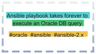 Ansible playbook takes forever to execute an Oracle DB query [upl. by Elletsirhc]