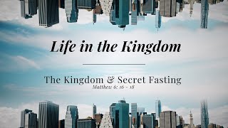 15 The Kingdom and Secret Fasting  Matthew 61618 [upl. by Hermosa]