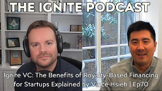 Ignite VC The Benefits of RoyaltyBased Financing for Startups Explained by Vince Hsieh  Ep70 [upl. by Sheepshanks885]