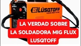 SOLDADORA MIG FLUX LUSQTOFF LUSTOF RESEÑALO BUENO Y LO MALO MIRA ÉSTE VIDEO ANTES DE COMPRAR [upl. by Bravin168]