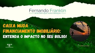 Caixa Muda Financiamento Imobiliário Entenda o Impacto no Seu Bolso  EP18T3 [upl. by Ric]