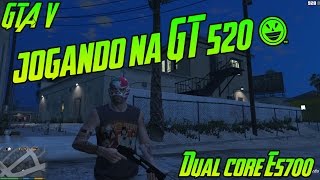 PENTIUM DUAL CORE E5700  GT 520 64 BITS RODANDO GTA V [upl. by Nagoh]