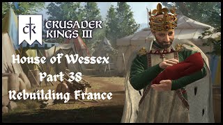 Crusader Kings 3  House of Wessex  Part 38  Rebuilding France [upl. by Omor905]