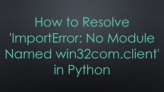 How to Resolve ImportError No Module Named win32comclient in Python [upl. by Ahsinod867]