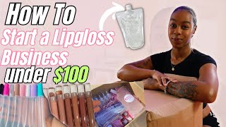 HOW TO START A LIPGLOSS BUSINESS UNDER 100  Everything You NEED To Start a Lipgloss BUSINESS [upl. by Myers902]