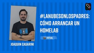 LaNubeSonLosPadres Cómo arrancar un HomeLab  Joaquin Casarini [upl. by Atinuaj214]